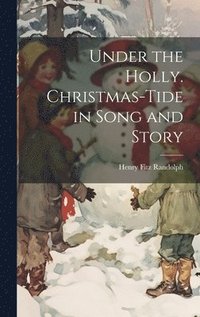 bokomslag Under the Holly. Christmas-tide in Song and Story