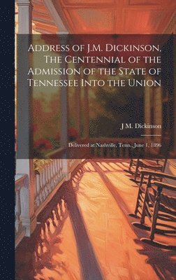 Address of J.M. Dickinson, The Centennial of the Admission of the State of Tennessee Into the Union 1