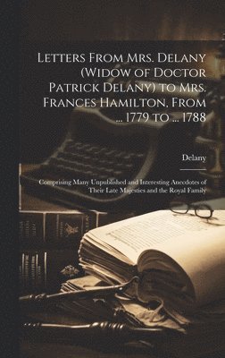 bokomslag Letters From Mrs. Delany (widow of Doctor Patrick Delany) to Mrs. Frances Hamilton, From ... 1779 to ... 1788