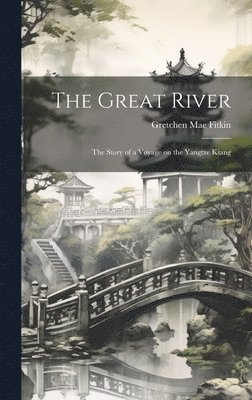 Great River; the Story of a Voyage on the Yangtze Kiang