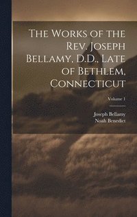 bokomslag The Works of the Rev. Joseph Bellamy, D.D., Late of Bethlem, Connecticut; Volume 1