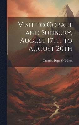 Visit to Cobalt and Sudbury, August 17th to August 20th 1