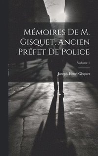 bokomslag Mmoires de M. Gisquet, ancien prfet de police; Volume 1