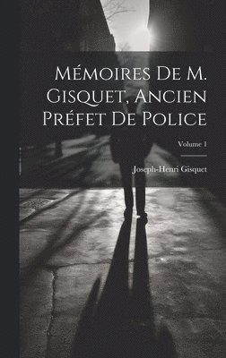 Mémoires de M. Gisquet, ancien préfet de police; Volume 1