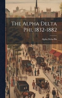 bokomslag The Alpha Delta phi, 1832-1882
