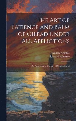 art of Patience and Balm of Gilead Under all Afflictions; an Appendix to The art of Contentment