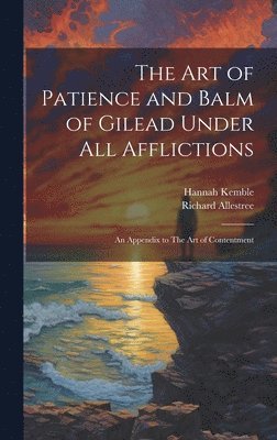 The art of Patience and Balm of Gilead Under all Afflictions; an Appendix to The art of Contentment 1