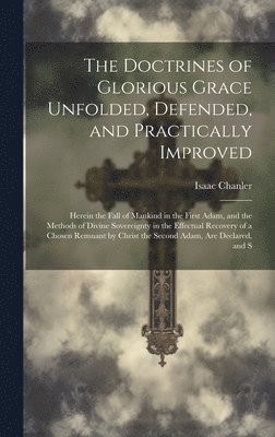 Isaac Chanler - Doctrines of Glorious Grace Unfolded, Defended, and Practically Improved, Inbunden