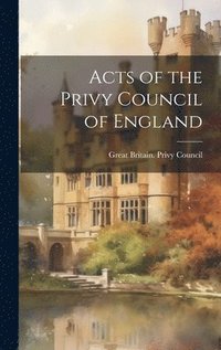 bokomslag Acts of the Privy Council of England