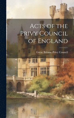 Great Britain Privy Council - Acts of the Privy Council of England, Inbunden