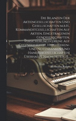 Bilanzen der Aktiengesellschaften und Gesellschaften m.b.H., Kommanditgesellschaften auf Aktien, eingetragenen Genossenschaften, Versicherungsvereine auf Gegenseitigkeit, Hypotheken- und Notenbanken und Handelsgesellschaften überhaupt nach deutsch...
