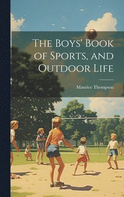 Maurice Thompson - Boys' Book of Sports, and Outdoor Life, Inbunden
