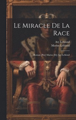 bokomslag Le miracle de la race; roman [par] Marius [et] Ary Leblond