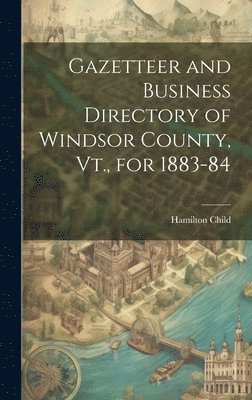 bokomslag Gazetteer and Business Directory of Windsor County, Vt., for 1883-84