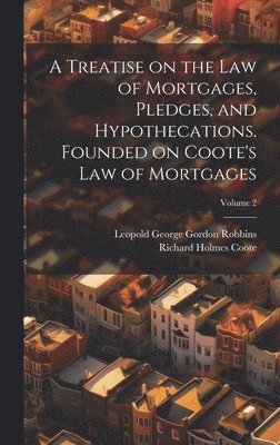 A Treatise on the law of Mortgages, Pledges, and Hypothecations. Founded on Coote's Law of Mortgages; Volume 2 1