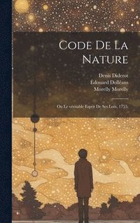bokomslag Code de la nature; ou Le véritable esprit de ses loix, 1755;