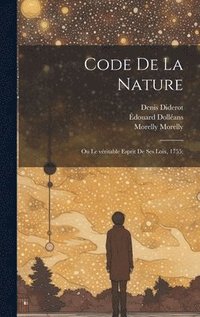 bokomslag Code de la nature; ou Le vritable esprit de ses loix, 1755;