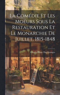 bokomslag La comdie et les moeurs sous la Restauration et le monarchie de juillet, 1815-1848