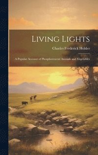 bokomslag Living Lights; a Popular Account of Phosphorescent Animals and Vegetables