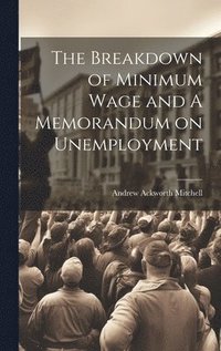 bokomslag Breakdown of Minimum Wage and A Memorandum on Unemployment
