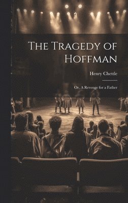 bokomslag The Tragedy of Hoffman; or, A Revenge for a Father