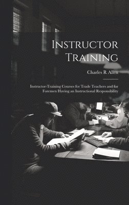 Instructor Training; Instructor-training Courses for Trade Teachers and for Foremen Having an Instructional Responsibility 1