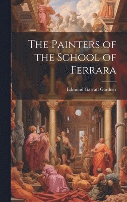 The Painters of the School of Ferrara 1