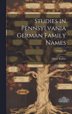 Studies in Pennsylvania German Family Names; Volume 04