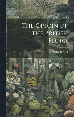 Clement Reid - Origin of the British Flora, Inbunden