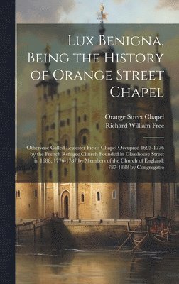 bokomslag Lux Benigna, Being the History of Orange Street Chapel