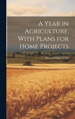 bokomslag A Year in Agriculture, With Plans for Home Projects