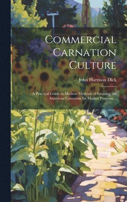 bokomslag Commercial Carnation Culture; a Practical Guide to Modern Methods of Growing the American Carnation for Market Purposes ..