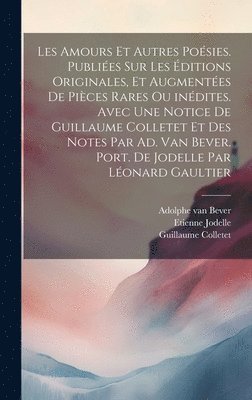 bokomslag Les amours et autres posies. Publies sur les ditions originales, et augmentes de pices rares ou indites. Avec une notice de Guillaume Colletet et des notes par Ad. van Bever. Port. de