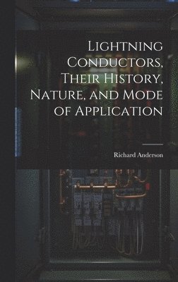 Richard Anderson - Lightning Conductors, Their History, Nature, and Mode of Application, Inbunden