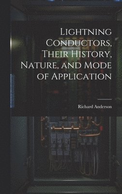 Lightning Conductors, Their History, Nature, and Mode of Application 1