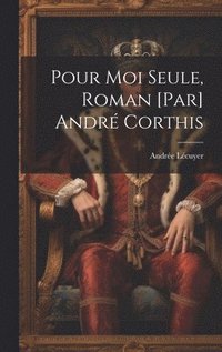 bokomslag Pour moi seule, roman [par] Andr Corthis