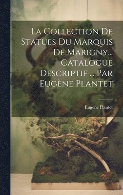 bokomslag La collection de statues du marquis de Marigny... Catalogue descriptif ... par Eugne Plantet