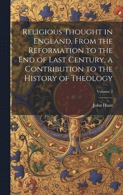 John Hunt - Religious Thought in England, From the Reformation to the end of Last Century, a Contribution to the History of Theology; Volume 2, Inbunden