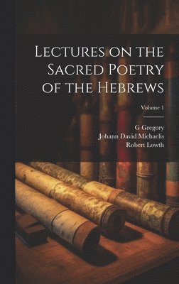 Lectures on the Sacred Poetry of the Hebrews; Volume 1 1