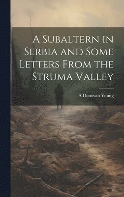 A Subaltern in Serbia and Some Letters From the Struma Valley 1