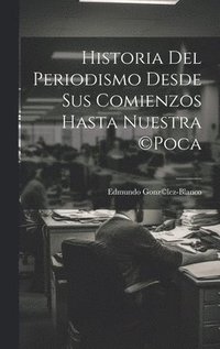 bokomslag Historia del periodismo desde sus comienzos hasta nuestra (c)poca