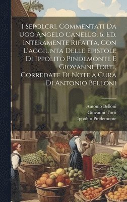 bokomslag I sepolcri. Commentati da Ugo Angelo Canello. 6. ed. interamente rifatta, con l'aggiunta delle epistole di Ippolito Pindemonte e Giovanni Torti, corredate di note a cura di Antonio Belloni