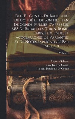 bokomslag Dits et contes de Baudouin de Cond et de son fils Jean de Cond. Publis d'apres les MSS de Bruxelles, Turin, Rome, Paris, et Vienne, et accompagns de variantes et de notes explicatives par