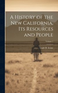 bokomslag A History of the new California, its Resources and People; Volume 1