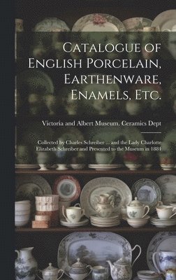Catalogue of English Porcelain, Earthenware, Enamels, etc.