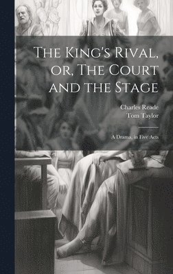 The King's Rival, or, The Court and the Stage 1