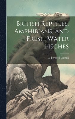 British Reptiles, Amphibians, and Fresh-water Fisches 1