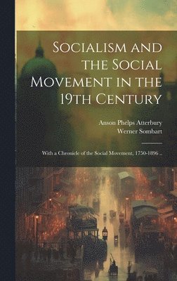 Socialism and the Social Movement in the 19th Century; With a Chronicle of the Social Movement, 1750-1896 .. 1