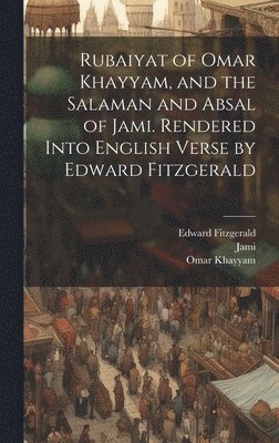Rubaiyat of Omar Khayyam, and the Salaman and Absal of Jami. Rendered Into English Verse by Edward Fitzgerald 1