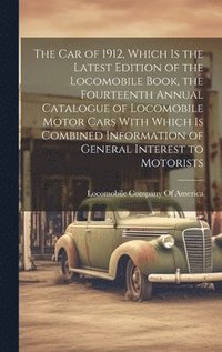 bokomslag The car of 1912, Which is the Latest Edition of the Locomobile Book, the Fourteenth Annual Catalogue of Locomobile Motor Cars With Which is Combined Information of General Interest to Motorists